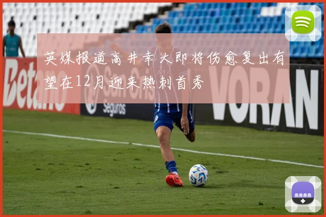 英媒报道高井幸大即将伤愈复出有望在12月迎来热刺首秀