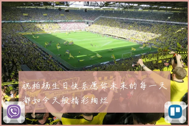祝柏杨生日快乐愿你未来的每一天都如今天般精彩绚烂