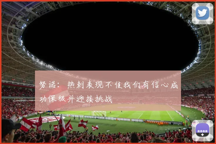 努诺：热刺表现不佳我们有信心成功保级并迎接挑战