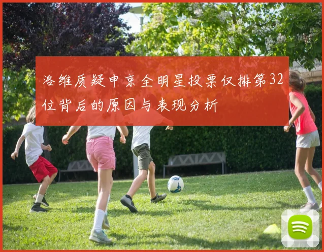 洛维质疑申京全明星投票仅排第32位背后的原因与表现分析
